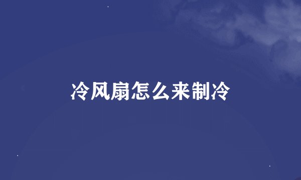 冷风扇怎么来制冷