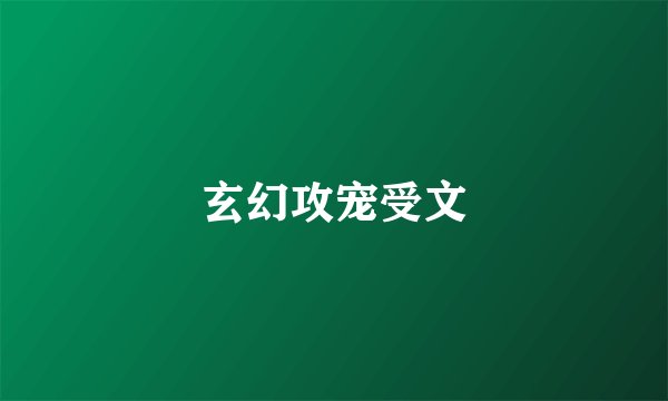 玄幻攻宠受文