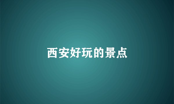 西安好玩的景点