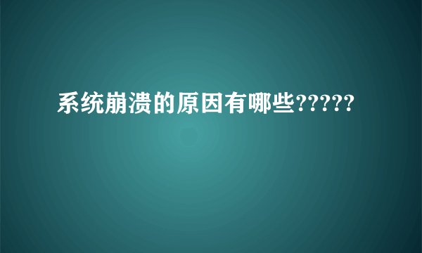系统崩溃的原因有哪些?????
