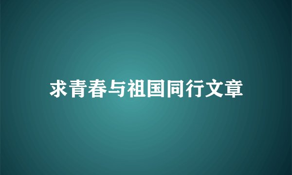 求青春与祖国同行文章