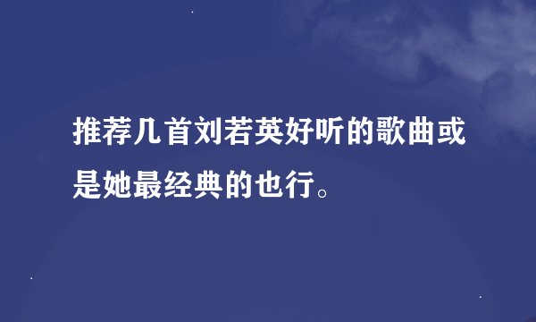 推荐几首刘若英好听的歌曲或是她最经典的也行。