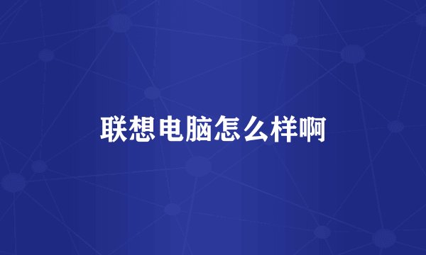 联想电脑怎么样啊