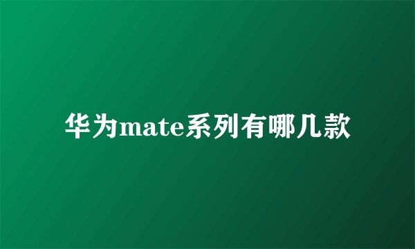 华为mate系列有哪几款