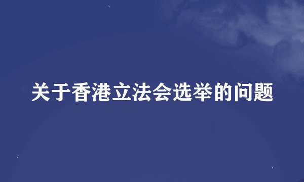 关于香港立法会选举的问题