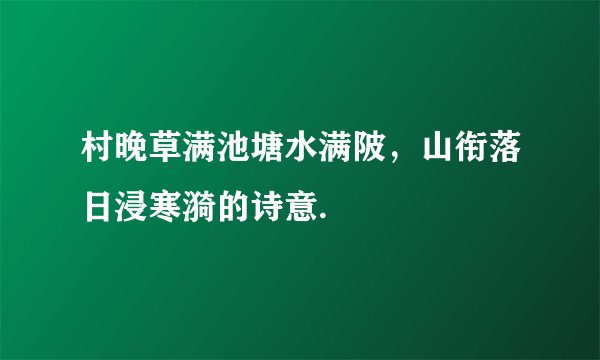 村晚草满池塘水满陂，山衔落日浸寒漪的诗意.