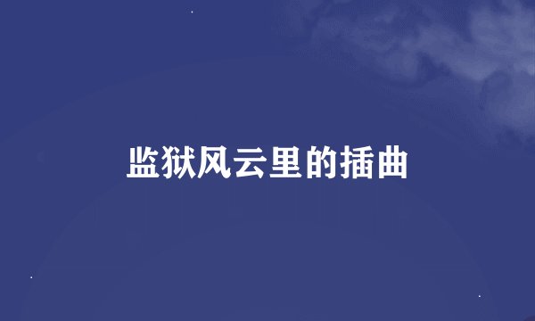 监狱风云里的插曲