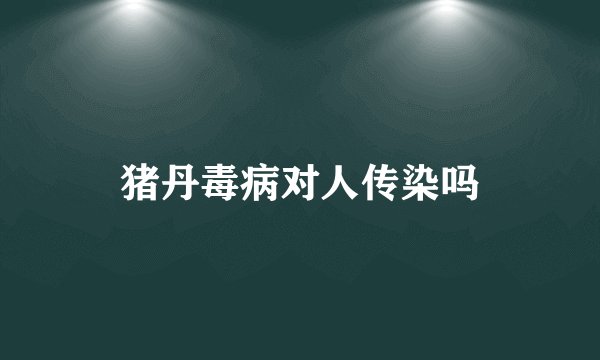 猪丹毒病对人传染吗