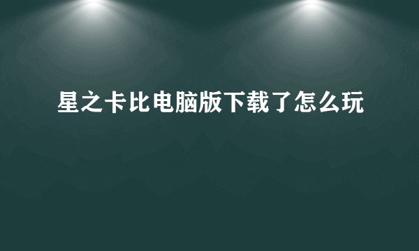 星之卡比电脑版下载了怎么玩