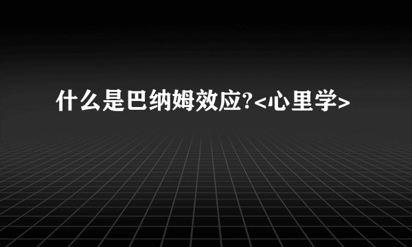 什么是巴纳姆效应?<心里学>