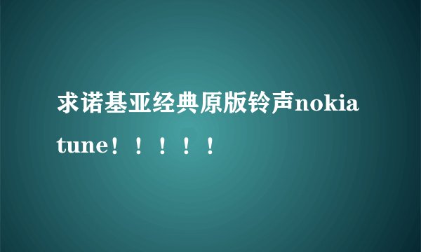 求诺基亚经典原版铃声nokia tune！！！！！