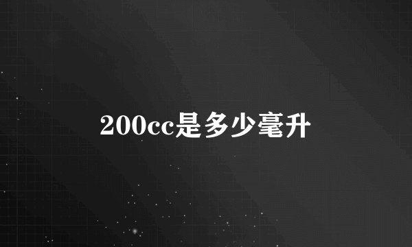 200cc是多少毫升