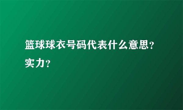 篮球球衣号码代表什么意思？实力？