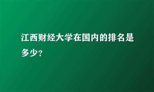 江西财经大学在国内的排名是多少？
