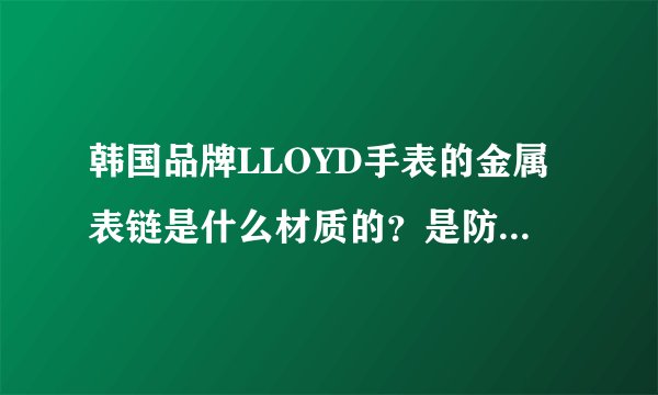 韩国品牌LLOYD手表的金属表链是什么材质的？是防过敏的吗？对金属过敏的人可以带吗？