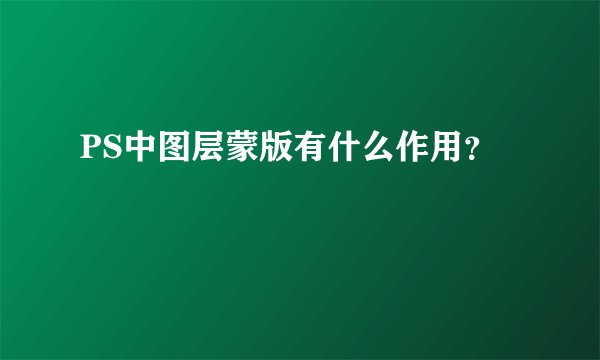 PS中图层蒙版有什么作用？