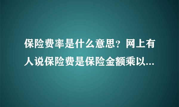 保险费率是什么意思？网上有人说保险费是保险金额乘以保险费率，不太明白这个东西？
