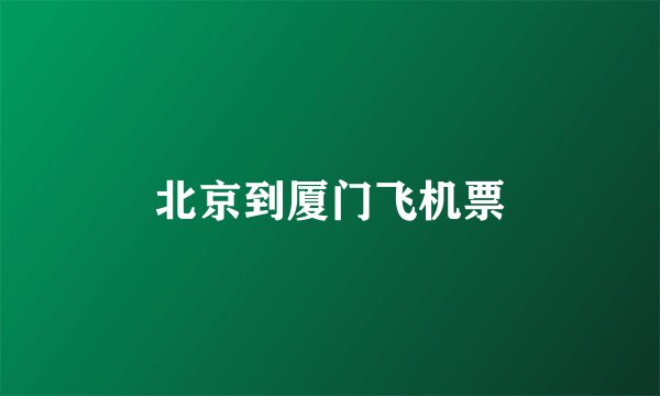 北京到厦门飞机票