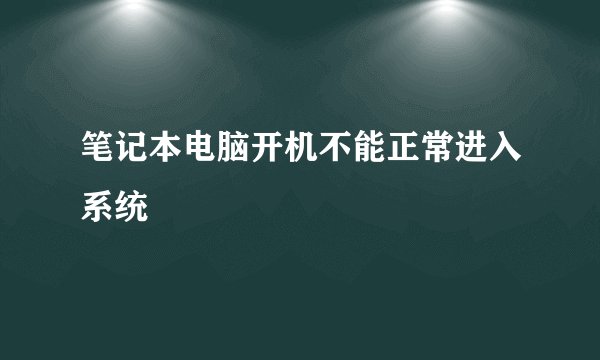 笔记本电脑开机不能正常进入系统