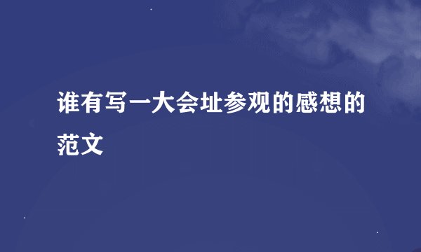 谁有写一大会址参观的感想的范文