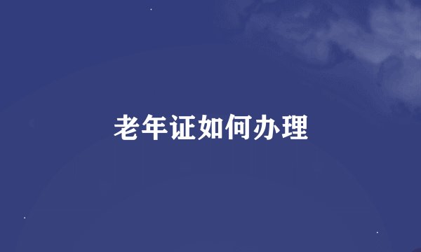 老年证如何办理