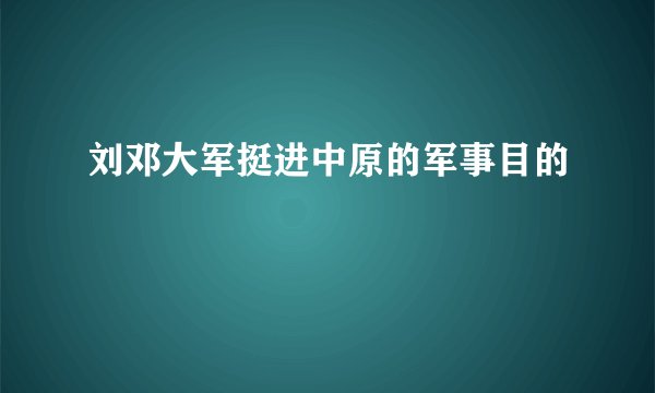 刘邓大军挺进中原的军事目的