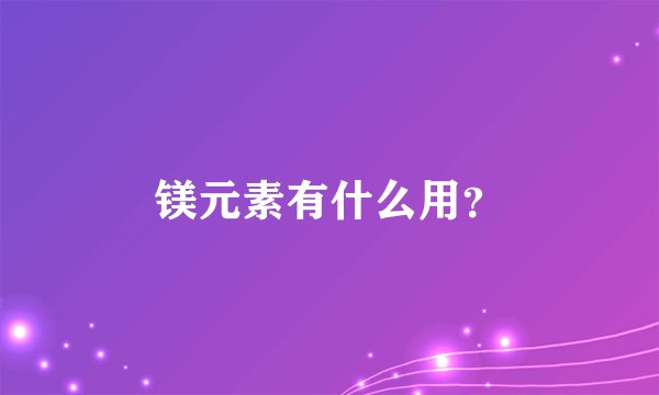 镁元素有什么用？