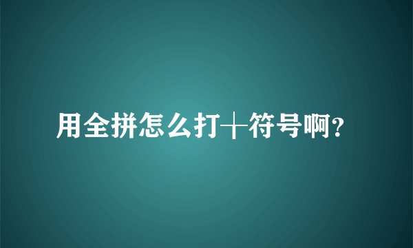用全拼怎么打╁符号啊？