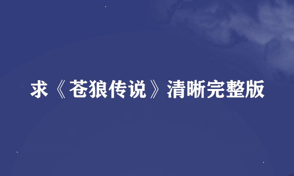 求《苍狼传说》清晰完整版
