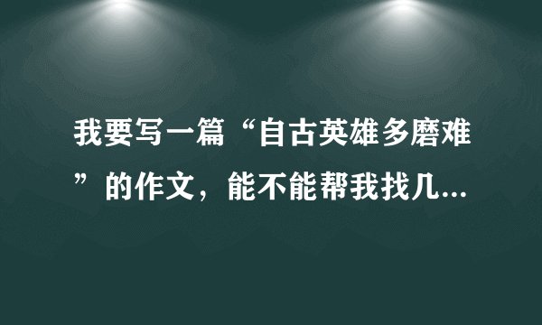 我要写一篇“自古英雄多磨难”的作文，能不能帮我找几个这方面的例子。