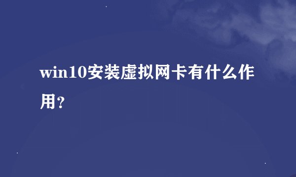 win10安装虚拟网卡有什么作用？