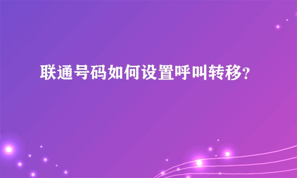 联通号码如何设置呼叫转移？
