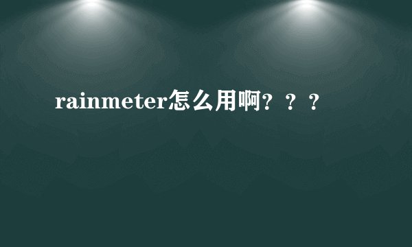 rainmeter怎么用啊？？？