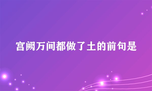 宫阙万间都做了土的前句是
