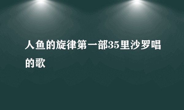 人鱼的旋律第一部35里沙罗唱的歌