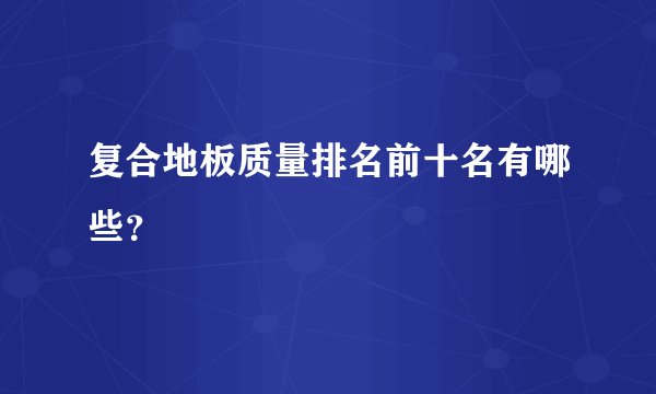 复合地板质量排名前十名有哪些？