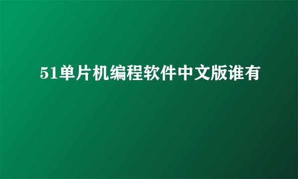 51单片机编程软件中文版谁有