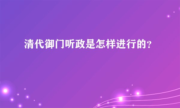 清代御门听政是怎样进行的？