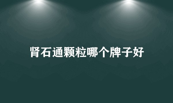肾石通颗粒哪个牌子好