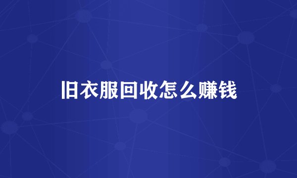 旧衣服回收怎么赚钱