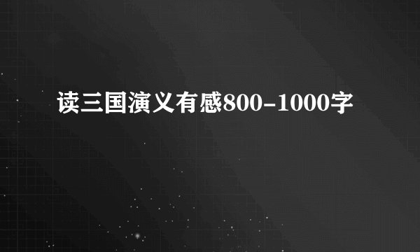 读三国演义有感800-1000字