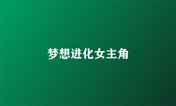 梦想进化女主角