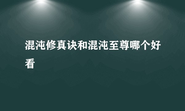 混沌修真诀和混沌至尊哪个好看