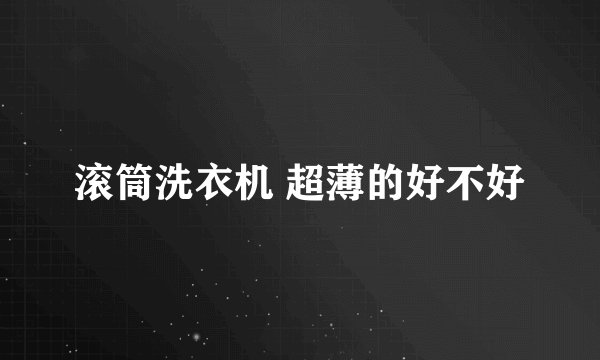 滚筒洗衣机 超薄的好不好