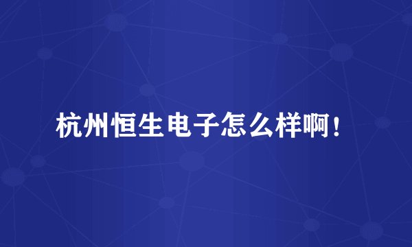 杭州恒生电子怎么样啊！