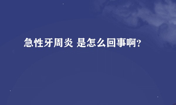 急性牙周炎 是怎么回事啊？