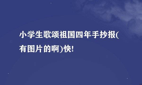 小学生歌颂祖国四年手抄报(有图片的啊)快!