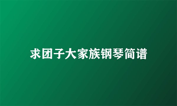 求团子大家族钢琴简谱