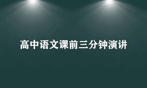 高中语文课前三分钟演讲