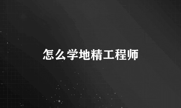 怎么学地精工程师